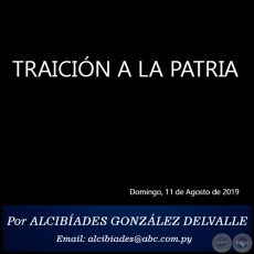 TRAICIN A LA PATRIA - Por ALCIBADES GONZLEZ DELVALLE - Domingo, 11 de Agosto de 2019